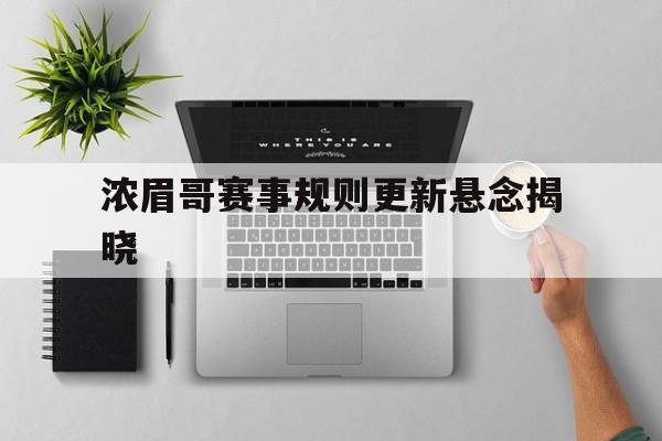 包含浓眉哥赛事规则更新悬念揭晓的词条|官方网址